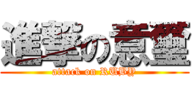 進撃の意璽 (attack on RUBY)