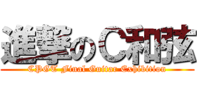 進撃のＣ和弦 (CPGT Final Guitar Exhibition)