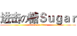 进击の糖Ｓｕｇａｒ (attack on titan)