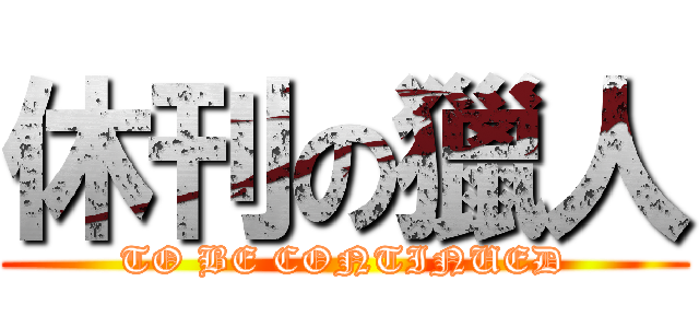 休刊の獵人 (TO BE CONTINUED)