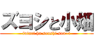 ズヨシと小畑 (futari ha soushi soa~i)