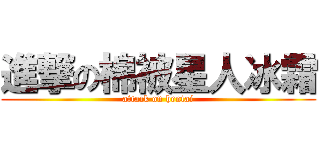 進撃の棉被星人冰霜 (attack on hentai)