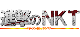 進撃のＮＫＴ (Like A Boss)