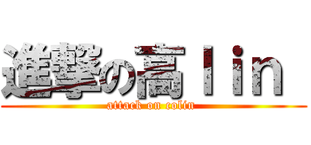 進撃の高ｌｉｎ  (attack on colin )