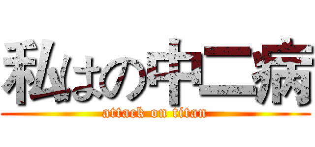 私はの中二病 (attack on titan)