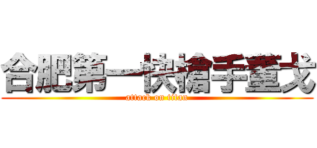 合肥第一快槍手董戈 (attack on titan)