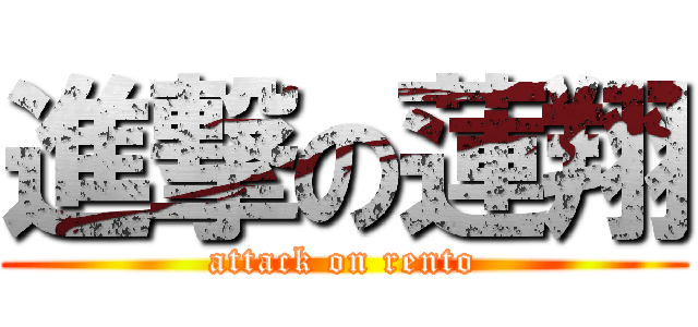 進撃の蓮翔 (attack on rento)