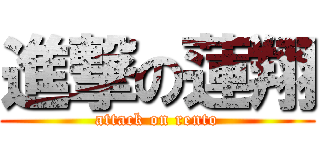 進撃の蓮翔 (attack on rento)