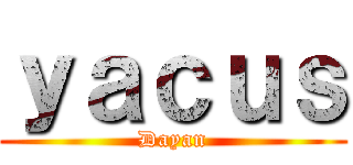 ｙａｃｕｓ (Dayan)