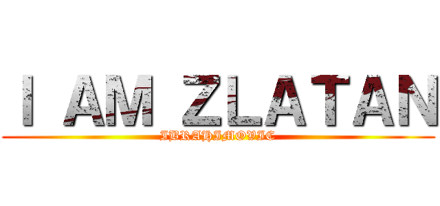 Ｉ ＡＭ ＺＬＡＴＡＮ (IBRAHIMOVIC)