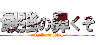 最強の鼻くそ (attack on titan)