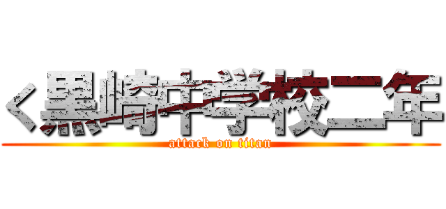 く黒崎中学校二年 (attack on titan)