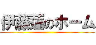 伊藤蓮のホーム ( )