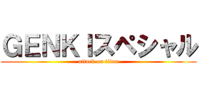ＧＥＮＫＩスペシャル (attack on titan)