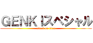 ＧＥＮＫＩスペシャル (attack on titan)