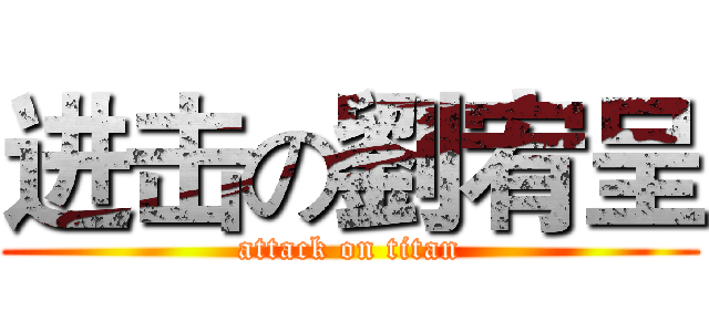 进击の劉宥呈 (attack on titan)