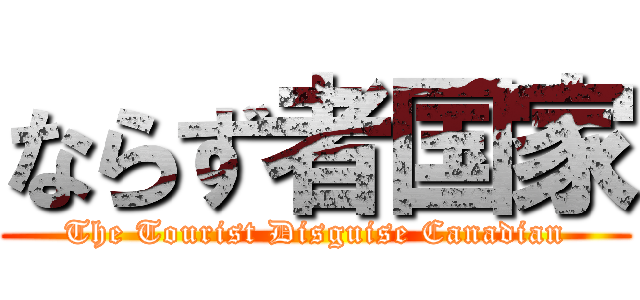 ならず者国家 (The Tourist Disguise Canadian)
