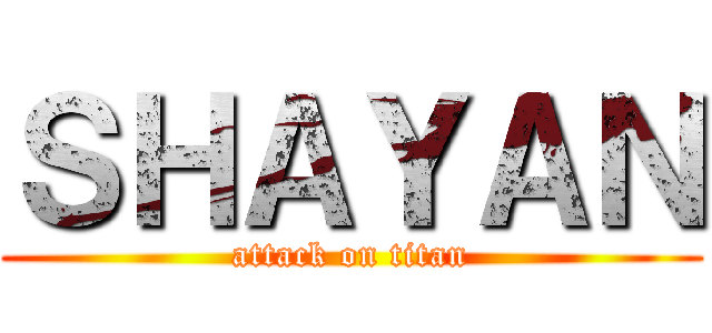 ＳＨＡＹＡＮ (attack on titan)