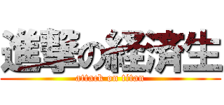 進撃の経済生 (attack on titan)