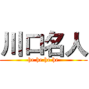 川口名人 (he he he he)