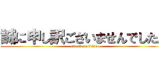 誠に申し訳ございませんでした。 (attack on titan)