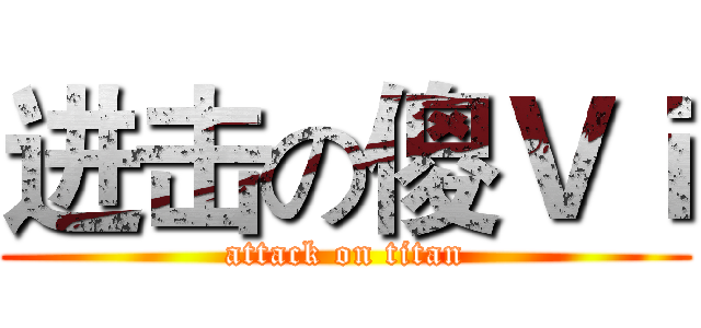 进击の傻Ｖｉ (attack on titan)