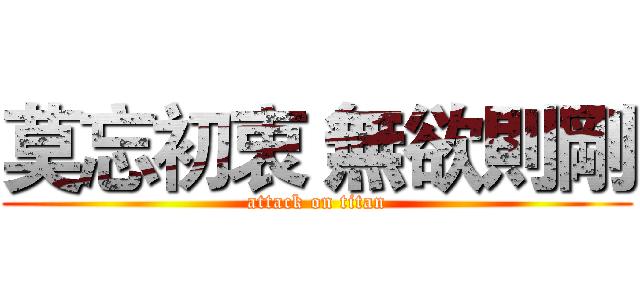 莫忘初衷 無欲則剛 (attack on titan)