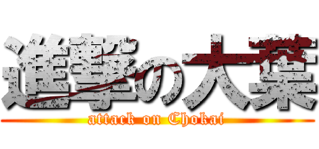 進撃の大葉 (attack on Chokai)