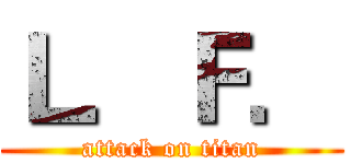 Ｌ．Ｆ． (attack on titan)