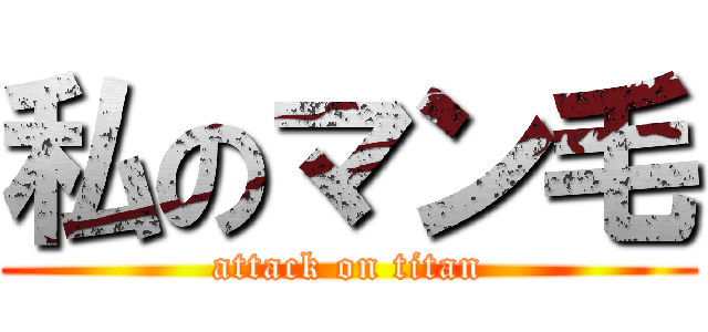 私のマン毛 (attack on titan)