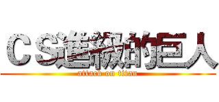 ＣＳ進級的巨人 (attack on titan)