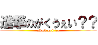 進撃のがくうぇい？？ (attack on titan)