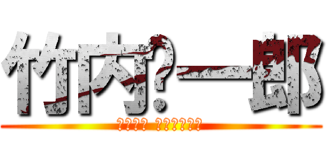 竹内祐一郎 (たけうち ゆういちろう)