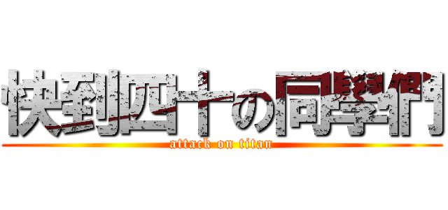 快到四十の同學們 (attack on titan)