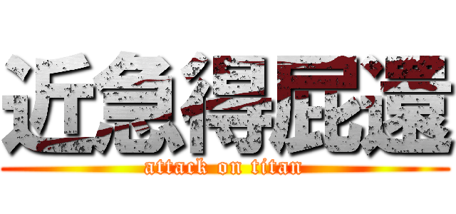 近急得屁還 (attack on titan)