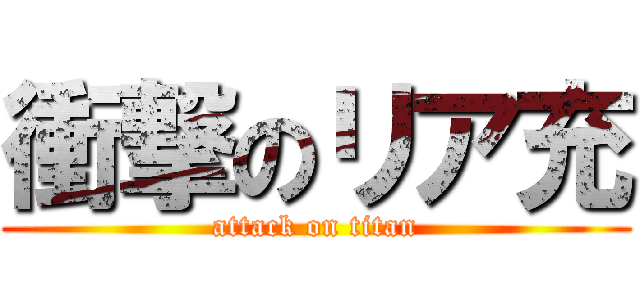 衝撃のリア充 (attack on titan)