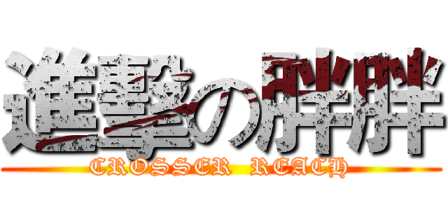 進擊の胖胖 (CROSSER  REACH)
