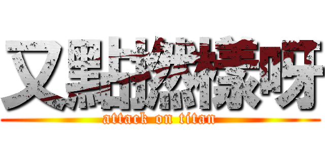 又點撚樣呀 (attack on titan)