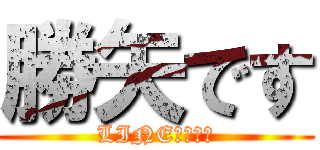 勝矢です (LINEやや放置)