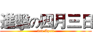 進擊の四月三日 (3rd April)