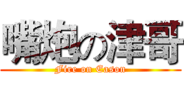 嘴炮の津哥 (Fire on Eason)