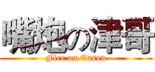 嘴炮の津哥 (Fire on Eason)