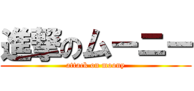 進撃のムーニー (attack on moony)