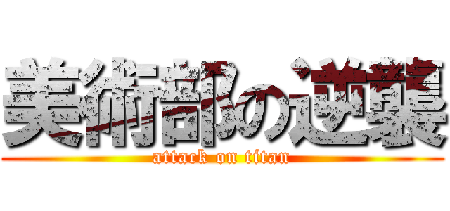 美術部の逆襲 (attack on titan)