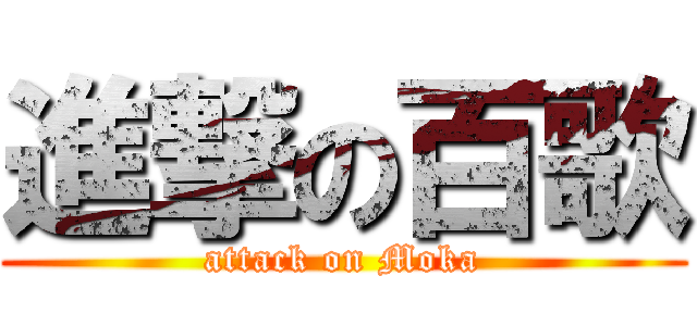 進撃の百歌 (attack on Moka)