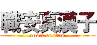 職安真漢子 (attack on titan)