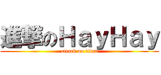 進撃のＨａｙＨａｙ (attack on titan)