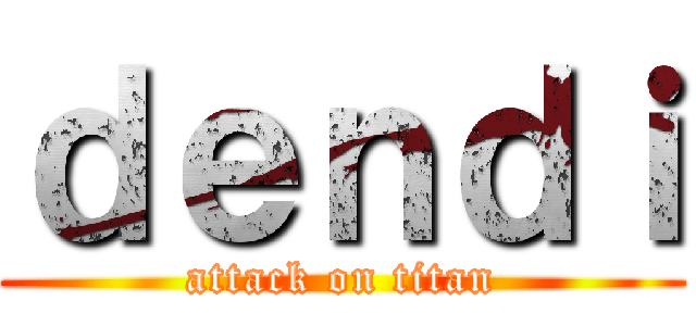 ｄｅｎｄｉ (attack on titan)