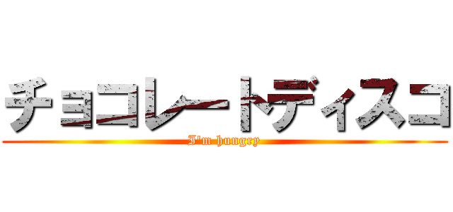 チョコレートディスコ (I\'m hungry)