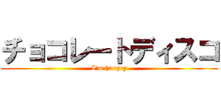 チョコレートディスコ (I\'m hungry)